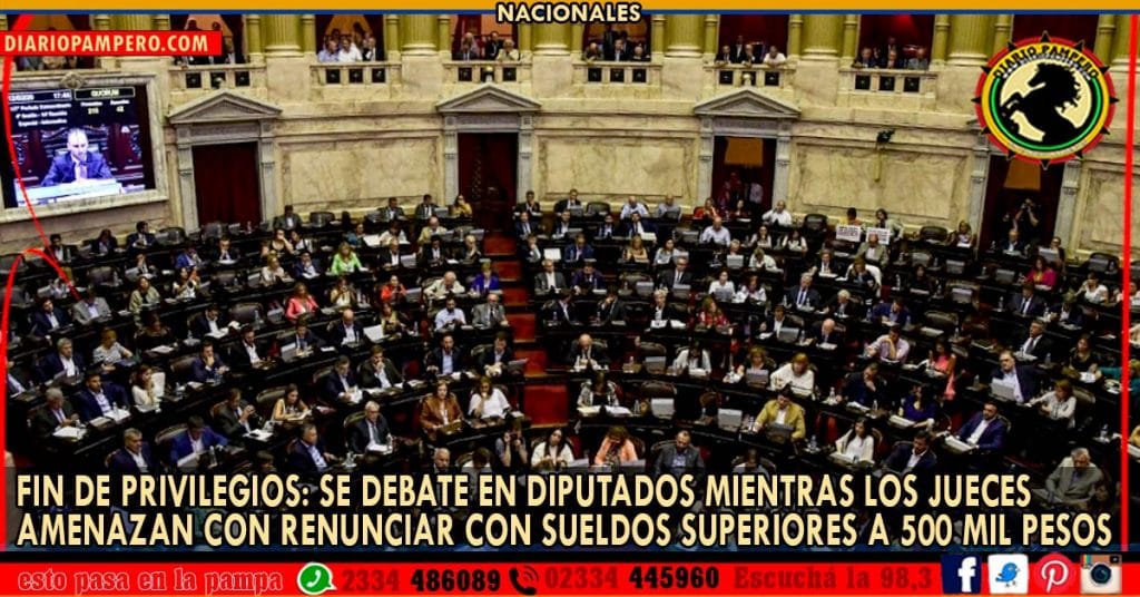 FIN DE PRIVILEGIOS: se debate en Diputados y los jueces amenazan renunciar con sueldos superiores a 500 mil pesos